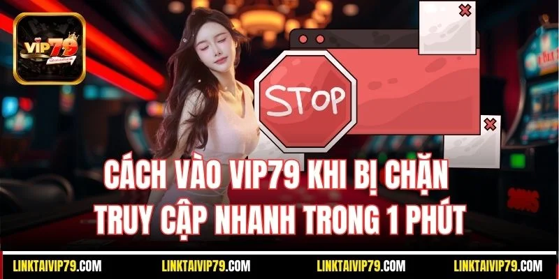 cách vào Vip79 khi bị chặn