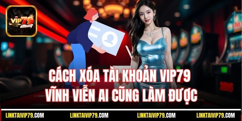 Cách xóa tài khoản Vip79 vĩnh viễn