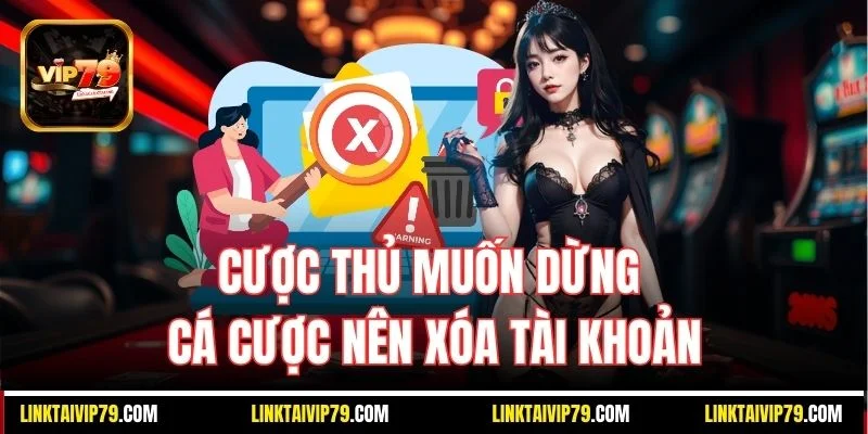 Cược thủ muốn dừng cá cược nên xóa tài khoản