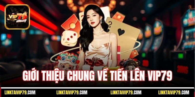 Giới thiệu chung về Tiến lên Vip79