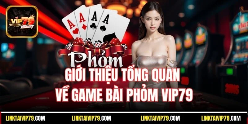 Giới thiệu tổng quan về game bài Phỏm Vip79