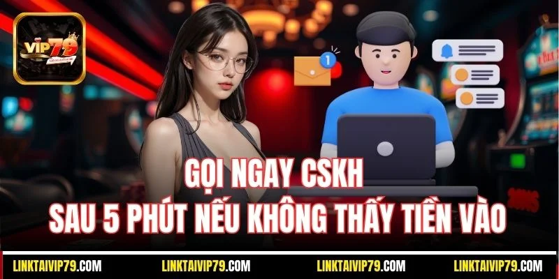 Gọi ngay CSKH sau 5 phút nếu không thấy tiền vào