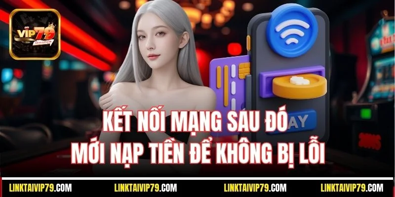 Kết nối mạng sau đó mới nạp tiền để không bị lỗi