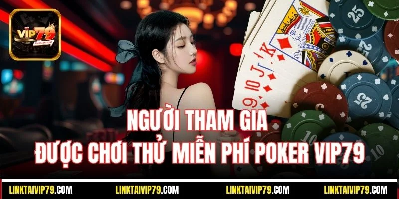 Người tham gia được chơi thử miễn phí Poker Vip79