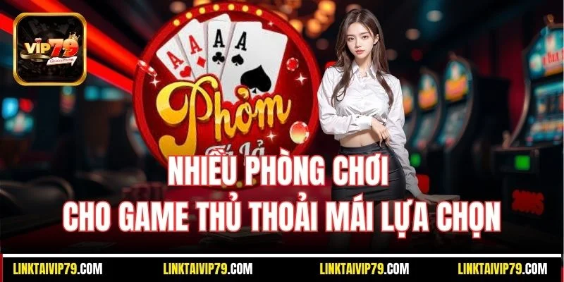 Nhiều phòng chơi cho game thủ thoải mái lựa chọn