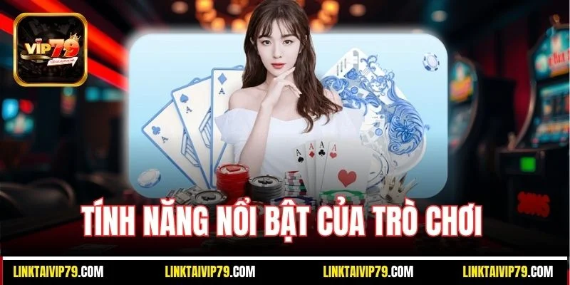 Tính năng nổi bật của trò chơi
