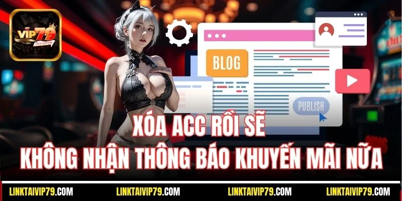 Xóa acc rồi sẽ không nhận thông báo khuyến mãi nữa